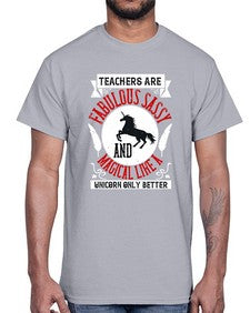 Teachers Are Fabulous Sassy And Magical Like A Unicorn Only Better Style 1469#- teacher- Cotton Tee