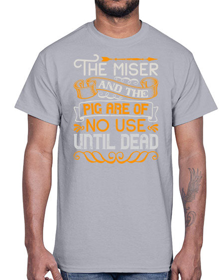 The miser and the pig are of no use until dead Style 23#- pig- Cotton Tee