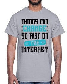 Things can change so fast on the internet 47#- internet- Cotton Tee