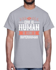 To err is human to admit it superhuman 100#- funny- Cotton Tee