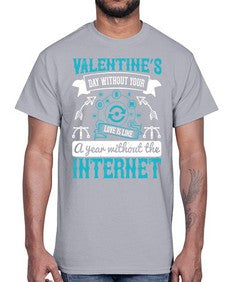 Valentines day without your love is like a year without the Internet 44#- internet- Cotton Tee