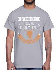 We never really grow up we only learn how to act in public 107#- funny- Cotton Tee