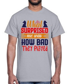 What surprised me was how bad they played 163#- chess- Cotton Tee