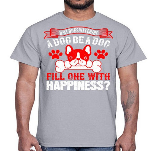 Why does watching a dog be a dog fill one with happiness Style 137#- dogs- Cotton Tee