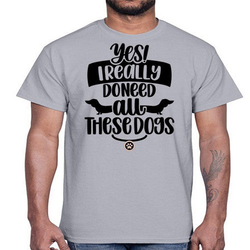 Yes I Really Do Need Style 5#- dogs- Cotton Tee