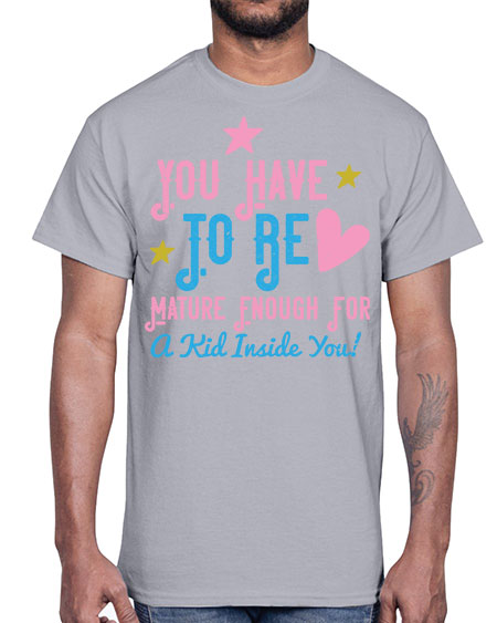 You Have To Be Mature Enough For A Kid Inside You Style 244#- kids- Cotton Tee