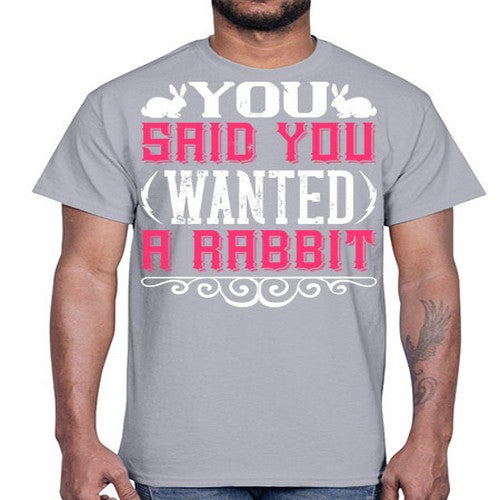 You Said You Wanted A Rabbit Style 5#- dogs- Cotton Tee