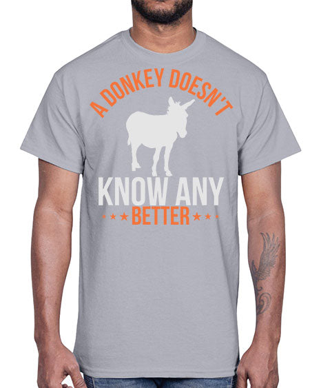 a donkey doesnt know any better Style 5#- donkey- Cotton Tee