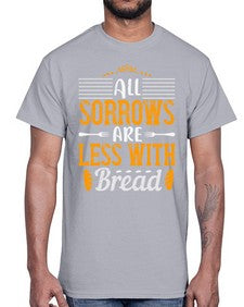 all sorrows are less with bread 16#- cooking- Cotton Tee