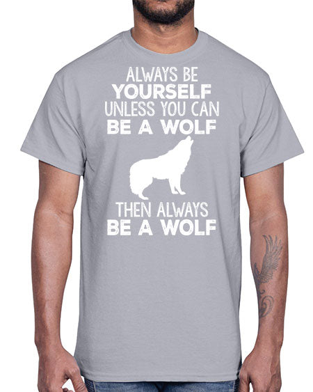 always be wourself unless you can be a wolf- wolf- Cotton Tee
