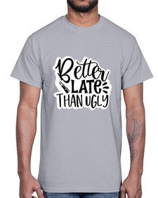 better late than ugly 259#- funny- Cotton Tee