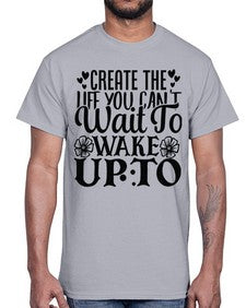 create the life you cant wait to wake up to Style 131#- motivation- Cotton Tee