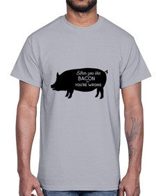 either you like bacon or youre wrong 949#- bacon- Cotton Tee
