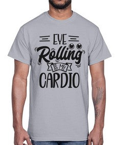 eye rolling is my cardio 445#- funny- Cotton Tee