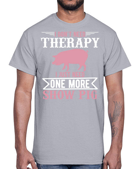 i dont need therapy i just need one more show more Style 75#- pig- Cotton Tee