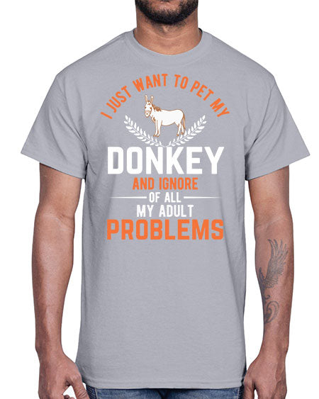 i just want to pet my donkey and ignore of all my adult problems Style 3#- donkey- Cotton Tee