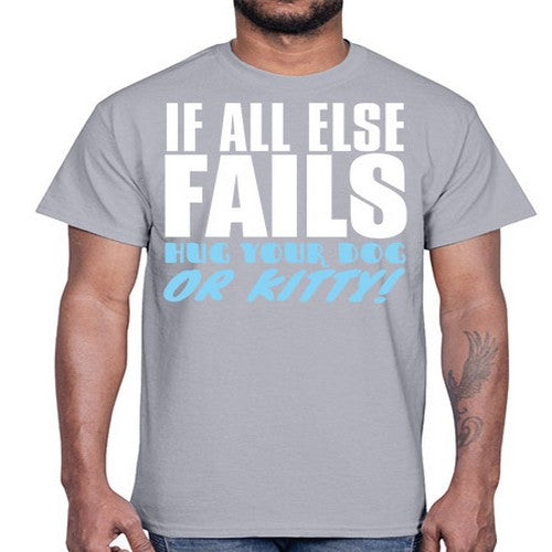 if all else fails hug your dog or kitty- dogs- Cotton Tee