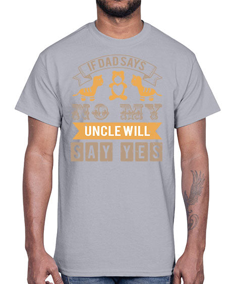 if dad says no my uncle will say yes Style 116#- baby shower- Cotton Tee