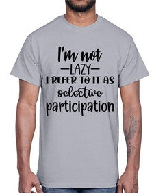 im not lazy i refer to it as selective participation 645#- funny- Cotton Tee