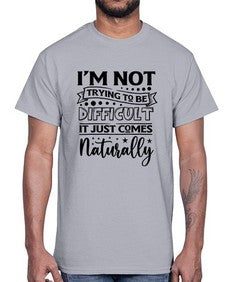 im not tring to be difficult it just comes naturally 647#- sarcastic- Cotton Tee