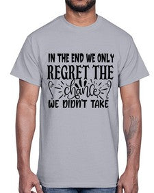 in the end we only regret the chance we didnt take Style 96#- motivation- Cotton Tee