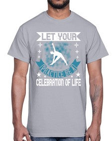 let your practice be a celebration of life  404#- yoga- Cotton Tee