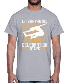 let your practice be a celebration of life  405#- yoga- Cotton Tee