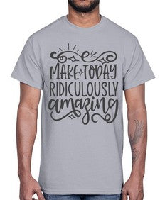 make today ridiculously amazing Style 87#- motivation- Cotton Tee