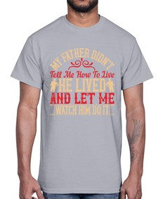 my father didnt tell me how to live he lived and let me watch him do it 454#- parents day- Cotton Tee