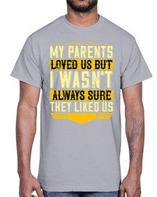 my parents loved us but i wasnt always sure they liked us 474#- parents day- Cotton Tee