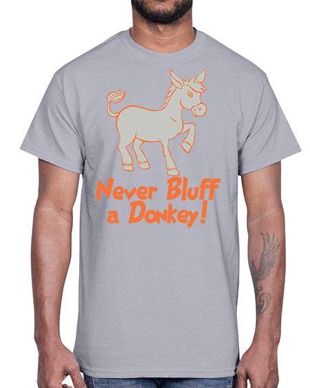 never bluff a donkey Style 2#- donkey- Cotton Tee