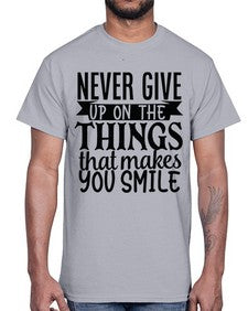 never give up on the things that makes you smile Style 83#- motivation- Cotton Tee