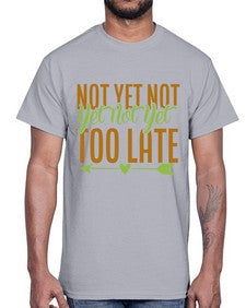 not yet not yet not yet too late 360#- Avocado- Cotton Tee