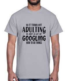 so it turns out adulting is just a lot of googling how to do things 85#- sarcastic- Cotton Tee