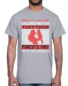 thats what children are forthat their parents may not be bored 579#- parents day- Cotton Tee