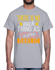 there is no such thing as a little garlic 423#- cooking- Cotton Tee