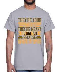 theyre your parents theyre meant to love you because never in spite 618#- parents day- Cotton Tee