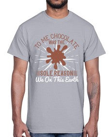 to me chocolate was the sole reason we on this earth 447#- chocolate- Cotton Tee