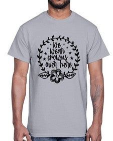 we wear crouwns over here 1217#- sarcastic- Cotton Tee