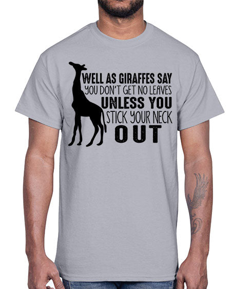 well as giraffes say you dont get no leaves unless you stick your neck out- giraffee- Cotton Tee