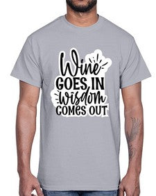wine goes in wisdom comes out 1250#- funny- Cotton Tee