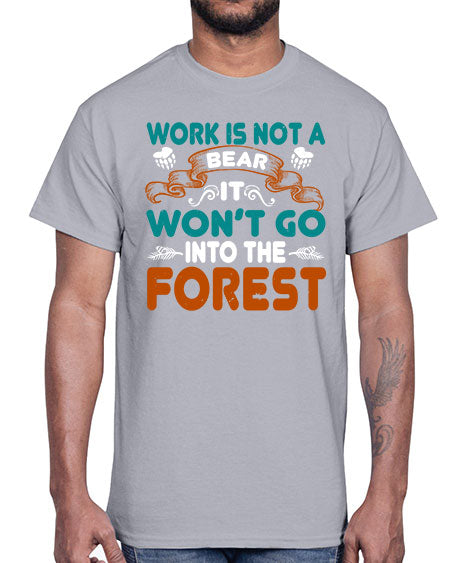 work is not a bear it won’t go into the forest 289#- bears - animals- Cotton Tee