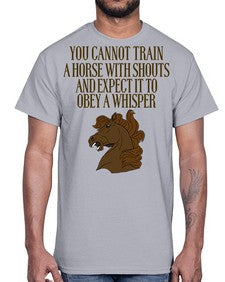 you cannot train a horse with shouts- horse- Cotton Tee