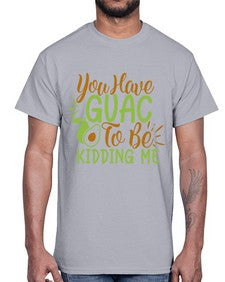 you have guac to be kidding me 509#- Avocado- Cotton Tee