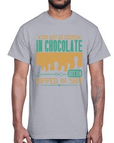 you may be coated in chocolate but im dipped in shit 510#- chocolate- Cotton Tee