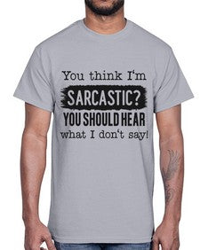 you think Im sarcastic you should hear what I dont say 1269#- funny- Cotton Tee