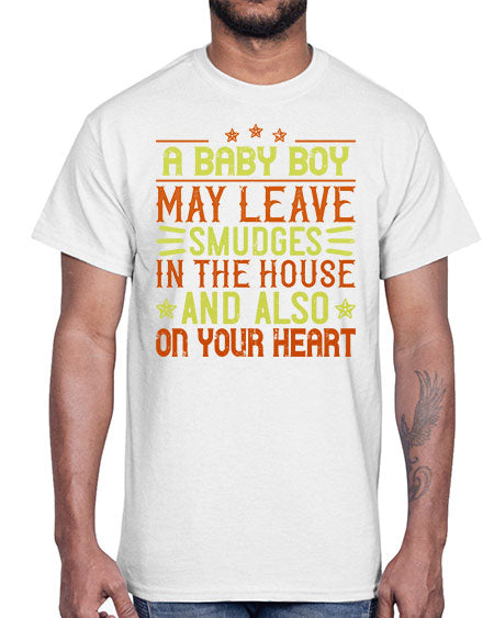 A baby boy may leave smudges in the house and also on your heart Style 250#- baby- Cotton Tee