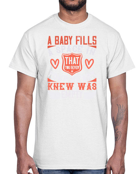 A baby fills a space in your heart that you never knew was empty Style 254#- baby- Cotton Tee
