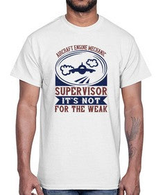 AIRCRAFT ENGINE MECHANIC SUPER VISOR ITS NOT FOR THE WEAK Style 31#- engineer- Cotton Tee