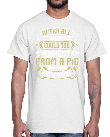After all what could you expect from a pig but a grunt Style 97#- pig- Cotton Tee